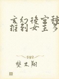 玄幻后宫种马文推到女主多的小说