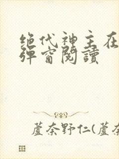 绝代神主在线无弹窗阅读