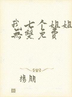 我七个姐姐绝世无双免费