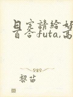 日完请给好评(百合futa,高h)