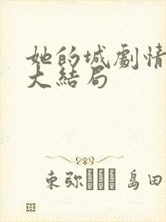 她的城剧情介绍大结局