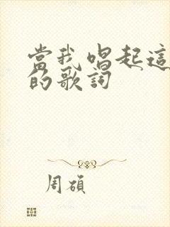 当我唱起这首歌的歌词