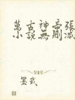 万古神帝张若尘小说无删减正版在线阅读