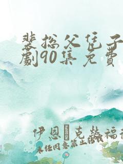 裴总父凭子贵短剧90集免费