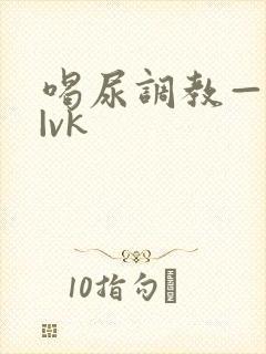 喝尿调教—视频|vk