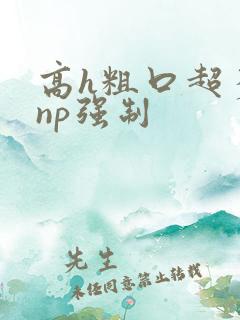 高h粗口超多肉np强制