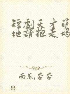 短剧天才萌宝爹地请抱走妈咪在线看免费