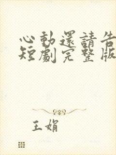 心动还请告诉我短剧完整版