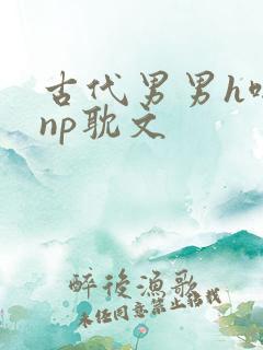 古代男男h啪肉np耽文