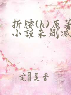 折腰(h)原著小说未删减txt