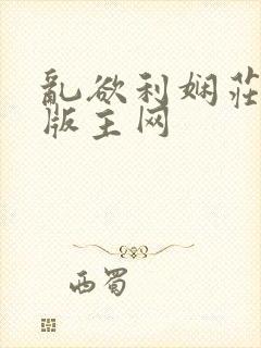 乱欲利娴庄第一版主网