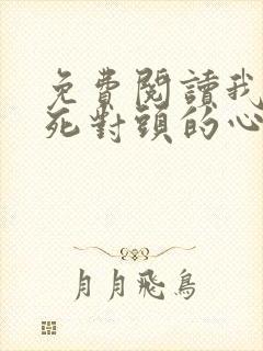 免费阅读我成了死对头的心上人