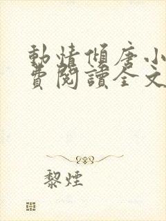 动情倾唐小说免费阅读全文无弹窗最新章节