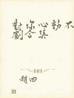 对你心动不止短剧合集