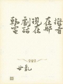 韩剧现在拨打的电话在哪看