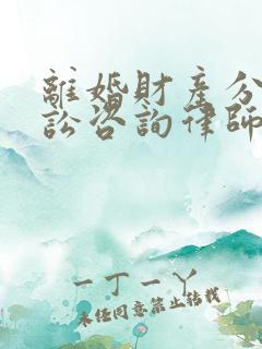 离婚财产分割诉讼咨询律师