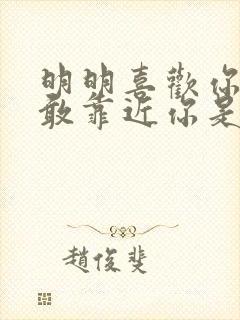 明明喜欢你却不敢靠近你是哪首歌