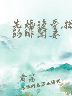 先婚后爱,总裁的绯闻妻