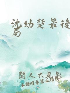 沈幼楚最后的结局