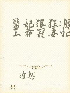 医妃狠狂:腹黑王爷宠妻忙 畅然