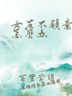 女友不愿意结婚怎么办