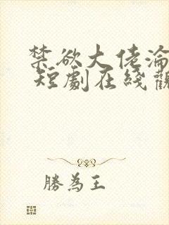 禁欲大佬沦陷了 短剧在线观看