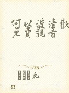 何以渡清欢短剧免费观看