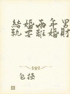 结婚两年男方出轨要离婚财产怎么分