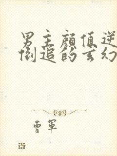 男主颜值逆天被倒追的玄幻小说