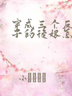 穿成三个反派崽子的后娘怎么办看