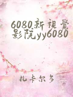 6080新视觉影院yy6080