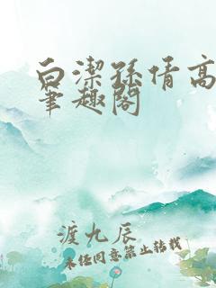 白洁孙倩高义 笔趣阁