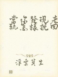 当你发现老公出轨怎样挽回