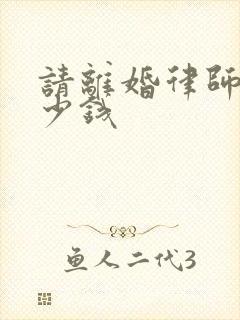 请离婚律师花多少钱