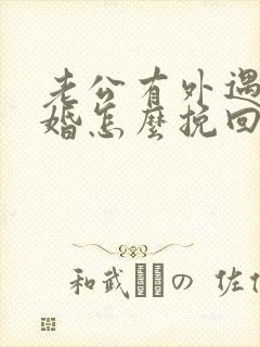 老公有外遇要离婚怎么挽回婚姻