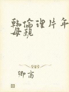 韩伦理片年轻的母亲