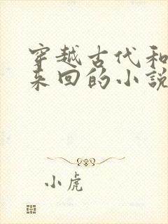 穿越古代和现代来回的小说
