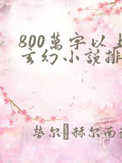 800万字以上玄幻小说排行榜完本50