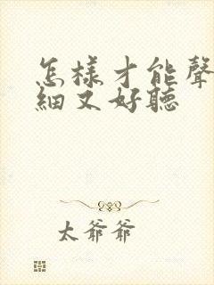 怎样才能声音变细又好听