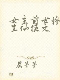 女主前世惨死重生仙侠文