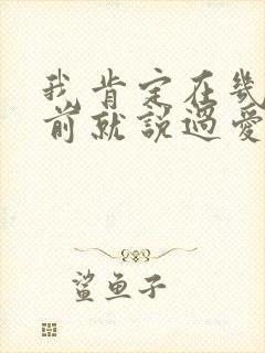 我肯定在几百年前就说过爱你歌名