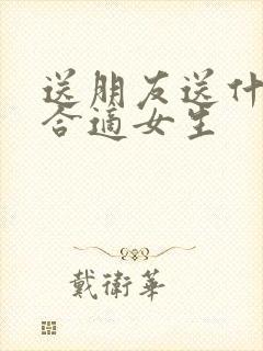 送朋友送什么花合适女生