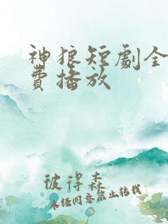 神狼短剧全集免费播放