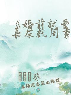 《婚前试爱》超长床戏周秀娜