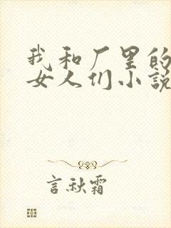 我和厂里的那些女人们小说