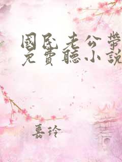 国民老公带回家免费听小说