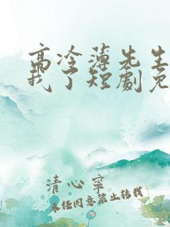 高冷薄先生赖上我了短剧免费观看