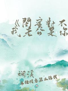 《闺蜜对不起,我老公是你大哥》全集