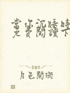 当你沉睡时漫画免费阅读下拉式