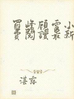 罗峰顾雪小说免费阅读最新章节全文